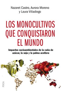 LOS MONOCULTIVOS QUE CONQUISTARON EL MUNDO. IMPACTOS SOCIOAMBIENTALES DE LA CAÑA DE AZÚCAR, LA SOJA