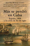 MAS SE PERDIO EN CUBA. ESPAÑA, 1898 Y LA CRISIS DE FIN DE SIGLO