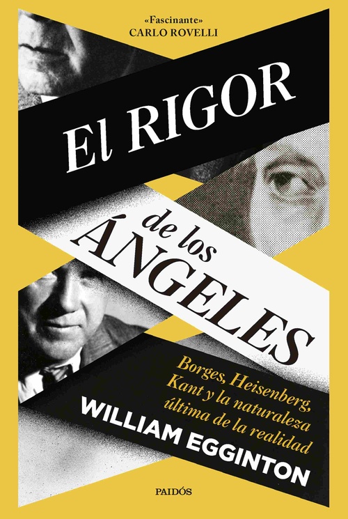 EL RIGOR DE LOS ÁNGELES. BORGES, HEISENBERG, KANT Y LA NATURALEZA ÚLTIMA DE LA REALIDAD