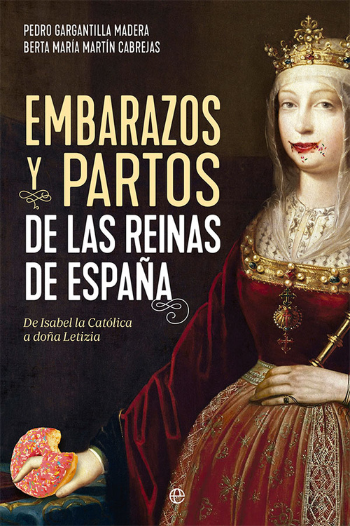 EMBARAZOS Y PARTOS DE REINAS DE ESPAÑA. DE ISABEL LA CATÓLICA A DONA LETIZIA