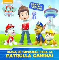 PAW PATROL.¡ NO HAY NADA  IMPOSIBLE PARA LA PATRULLA CANINA !