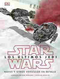 STAR WARS:  LOS ÚLTIMOS JEDI.  NAVES Y OTROS VEHÍCULOS EN DETALLES.
