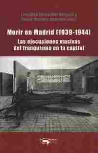 MORIR EN MADRID (1939-1944) LAS EJECUCIONES MASIVAS DEL FRANQUISMO EN LA CAPITAL