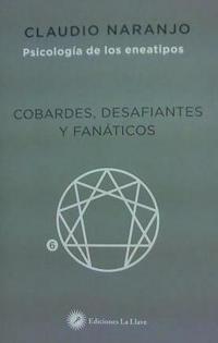 COBARDES, DESAFIANTES Y FANATICOS. PSICOLOGÍA DE LOS ENEATIPOS