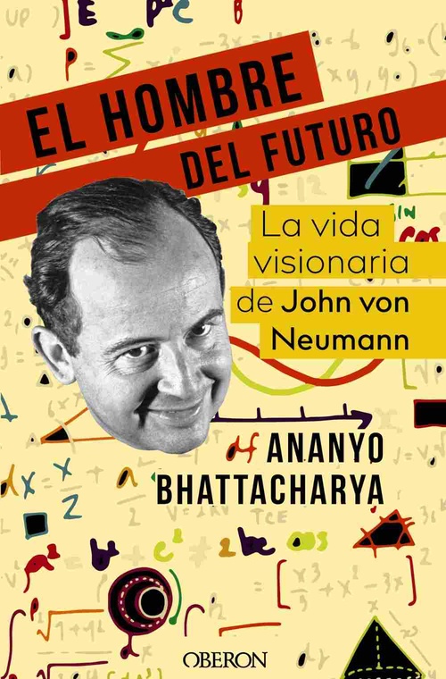 EL HOMBRE DEL FUTURO. LA VIDA VISIONARIA DE JOHN VON NEUMANN