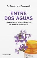 ENTRE DOS AGUAS. LA EXPERIENCIA DE UN MEDICO CON TERAPIAS ALTERNATIVAS