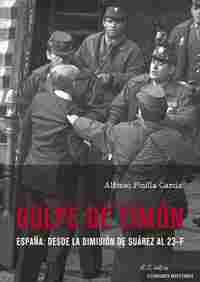 GOLPE DE TIMÓN. ESPAÑA: DESDE LA DIMISIÓN DE SUÁREZ AL 23-F                     ESPAÑA: DESDE LA DIM