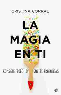 LA MAGIA EN TI. CONSIGUE TODO LO QUE TE PROPONGAS