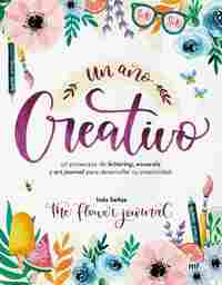 UN AÑO CREATIVO. 52 PROYECTOS DE LETTERING, ACUARELA Y ART JOURNAL PARA DESARROLLAR TU CREATIVIDAD