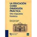 EDUCACIÓN COMO DIMENSIÓN PRÁCTICA, LA; UNA RESPUESTA HISTORICA