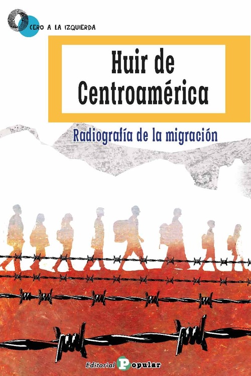 HUIR DE CENTROAMERICA. RADIOGRAFÍA DE LA MIGRACIÓN