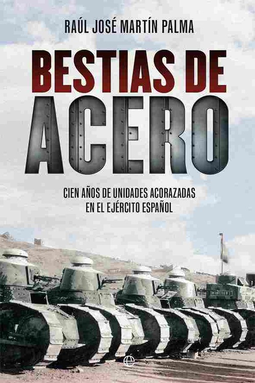 BESTIAS DE ACERO. CIEN AÑOS DE UNIDADES ACORAZADAS EN EL EJÉRCITO ESPAÑOL