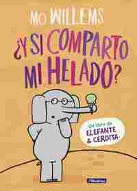 ¿Y SI COMPARTO MI HELADO? (UN LIBRO DE ELEFANTE Y CERDITA)