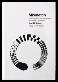 MISMATCH. CÓMO LA INCLUSIÓN DA FORMA AL DISEÑO, LA TECNOLOGÍA Y LA SOCIEDAD