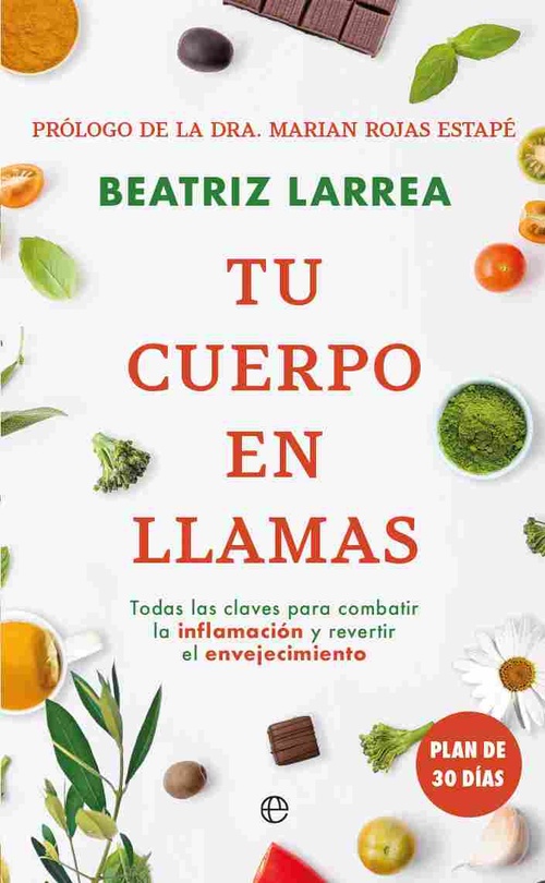 TU CUERPO EN LLAMAS. TODAS LAS CLAVES PARA COMBATIR LA INFLAMACIÓN Y REVERTIR EL ENVEJECIMIENTO