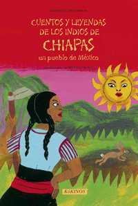 CUENTOS Y LEYENDAS DE LOS INDIOS DE CHIAPAS, UN PUEBLO MEXICANO