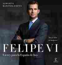 FELIPE VI. UN REY PARA LA ESPAÑA DE HOY