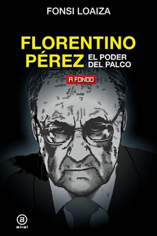 FLORENTINO PÉREZ. EL PODER DEL PALCO. A FONDO