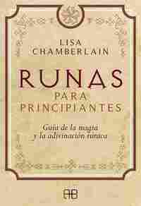 RUNAS PARA PRINCIPIANTES. GUÍA DE LA MAGIA Y LA ADIVINACIÓN RÚNICA