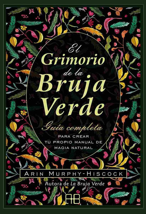 EL GRIMORIO DE LA BRUJA VERDE. GUÍA COMPLETA PARA CREAR TU PROPIO MANUAL DE MAGIA NATURAL
