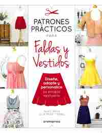 PATRONES PRÁCTICOS PARA FALDAS Y VESTIDOS - DISEÑE, ADAPTE Y PERSONALICE SU PROP.