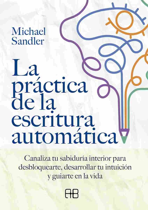 LA PRÁCTICA DE LA ESCRITURA AUTOMÁTICA. CANALIZA TU SABIDURÍA INTERIOR PARA DESBLOQUEARTE, DESARROLL