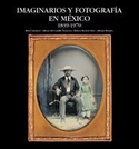 IMAGINARIOS Y FOTOGRAFIA EN MEXICO 1839-1970