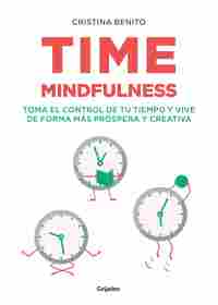 TIME MINDFULNESS. TOMA EL CONTROL DE TU TIEMPO Y VIVE DE FORMA MÁS PRÓSPERA Y CREATIVA