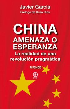 CHINA, AMENAZA O ESPERANZA. LA REALIDAD DE UNA REVOLUCIÓN PRAGMÁTICA A FONDO