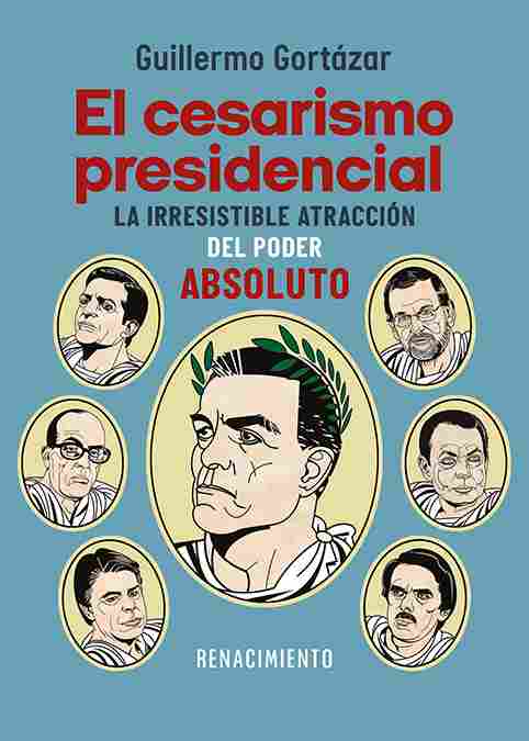 EL CESARISMO PRESIDENCIAL. LA IRRESISTIBLE ATRACCIÓN DEL PODER ABSOLUTO: DE SUÁREZ A SÁNCHEZ