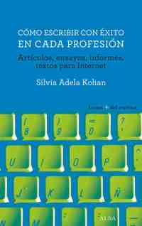 CÓMO ESCRIBIR CON ÉXITO EN CADA PROFESIÓN. ARTÍCULOS, ENSAYOS, INFORMES, TEXTOS PARA INTERNET