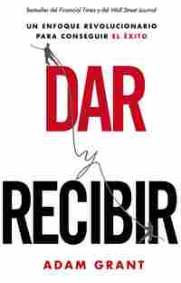 DAR Y RECIBIR. POR QUÉ AYUDAR A LOS DEMÁS CONDUCE AL ÉXITO