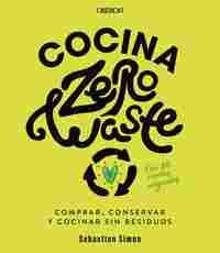 COCINA ZERO WASTE. COMPRAR, CONSERVAR Y COCINAR SIN RESIDUOS