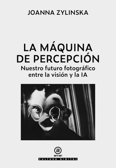 LA MÁQUINA DE PERCEPCIÓN. NUESTRO FUTURO FOTOGRÁFICO ENTRE LA VISIÓN Y LA IA