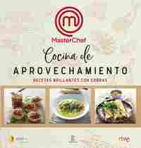 COCINA DE APROVECHAMIENTO. RECETAS BRILLANTES CON SOBRAS. MASTERCHEF