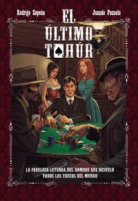 EL ÚLTIMO TAHÚR. LA FABULOSA LEYENDA DEL HOMBRE QUE DESVELÓ TODOS LOS TRUCOS DEL MUNDO