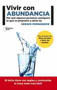 VIVIR CON ABUNDANCIA. POR QUÉ ALGUNAS PERSONAS CONSIGUEN LO QUE SE PROPONEN Y OTRAS NO