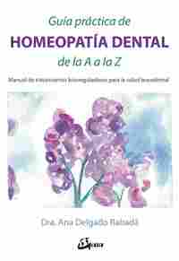 GUÍA PRÁCTICA DE HOMEOPATÍA DENTAL DE LA A A LA Z. MANUAL DE TRATAMIENTOS BIORREGULADORES PARA LA SA