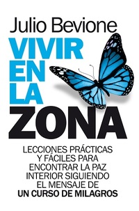 VIVIR EN LA ZONA. LECCIONES PRÁCTICAS Y FÁCILES PARA ENCONTRAR PAZ INTERIOR CON CURSO DE MILAGROS
