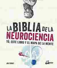 LA BIBLIA DE LA NEUROCIENCIA. TÚ, ESTE LIBRO Y EL MAPA DE LA MENTE