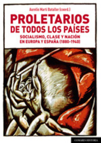 PROLETARIOS DE TODOS LOS PAÍSES. SOCIALISMO, CLASE Y NACIÓN EN EUROPA Y ESPAÑA (1880-1940)