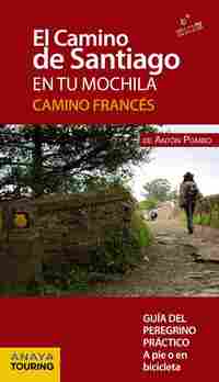 EL CAMINO DE SANTIAGO EN TU MOCHILA. CAMINO FRANCÉS. GUIA DEL PEREGRINO PRÁCTICO A PIE O BICICLETA