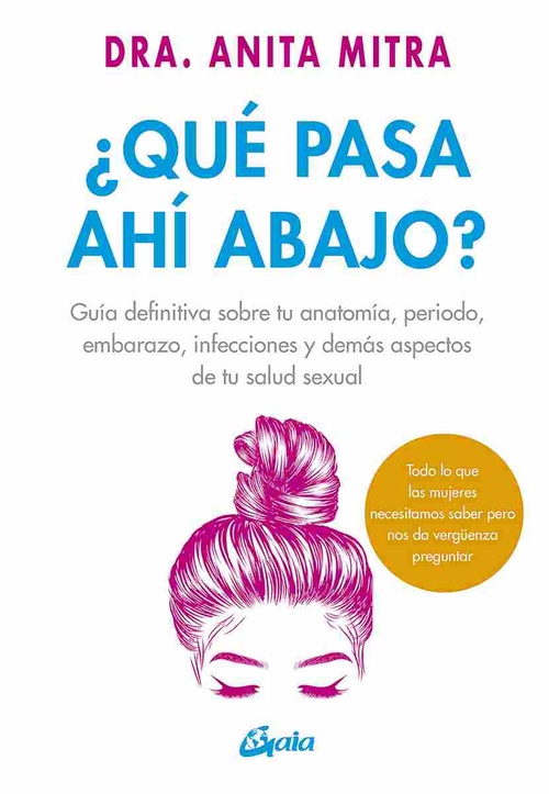 ¿QUÉ PASA AHÍ ABAJO?. GUÍA DEFINITIVA SOBRE TU ANATOMÍA, PERIODO, EMBARAZO, INFECCIONES Y DEMÁS ASPE