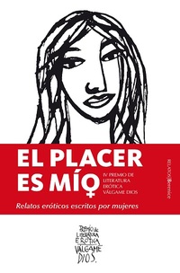 EL PLACER ES MÍO. RELATOS ERÓTICOS ESCRITOS POR MUJERES (IV PREMIO LITERATURA ERÓTICA VÁLGAME DIOS)