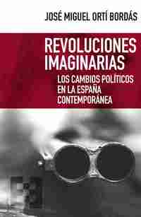 REVOLUCIONES IMAGINARIAS. LOS CAMBIOS POLITICOS EN LA ESPAÑA CONTEMPORANEA
