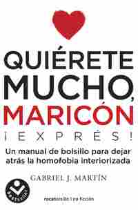 QUIÉRETE MUCHO, MARICÓN EXPRESS. UN MANUAL DE BOLSILLO PARA DEJAR ATRÁS LA HOMOFOBIA INTERIORIZADA