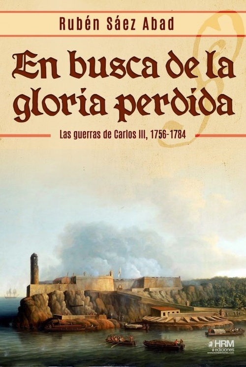 EN BUSCA DE LA GLORIA PERDIDA. LAS GUERRAD DE CARLOS III, 1756-1784