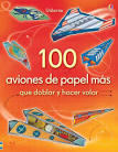 100 AVIONES DE PAPEL QUE DOBLAR Y HACER VOLAR. VOL II