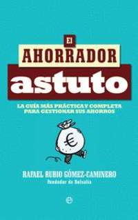 EL AHORRADOR ASTUTO. LA GUIA MAS PRACTICA Y COMPLETA PARA GESTIONAR SUS AHORROS
