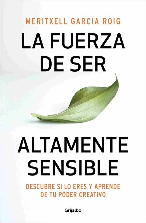 LA FUERZA DE SER ALTAMENTE SENSIBLE. DESCUBRE SI LO ERES Y APRENDE DE TU PODER CREATIVO